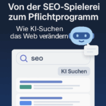 Von der SEO-Spielerei zum Pflichtprogramm – Wie KI-Suchen das Web verändern
